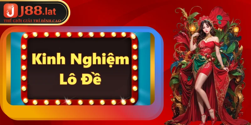 Kinh Nghiệm Lô Đề – Cẩm Nang Soi Cầu Đỉnh Nhất tại J88 Một số kinh nghiệm chơi lô đề hay từ các cao thủ